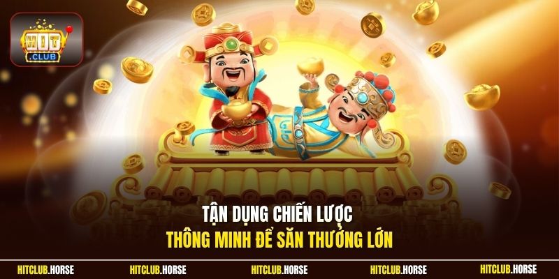 Tận dụng chiến lược thông minh để săn thưởng lớn